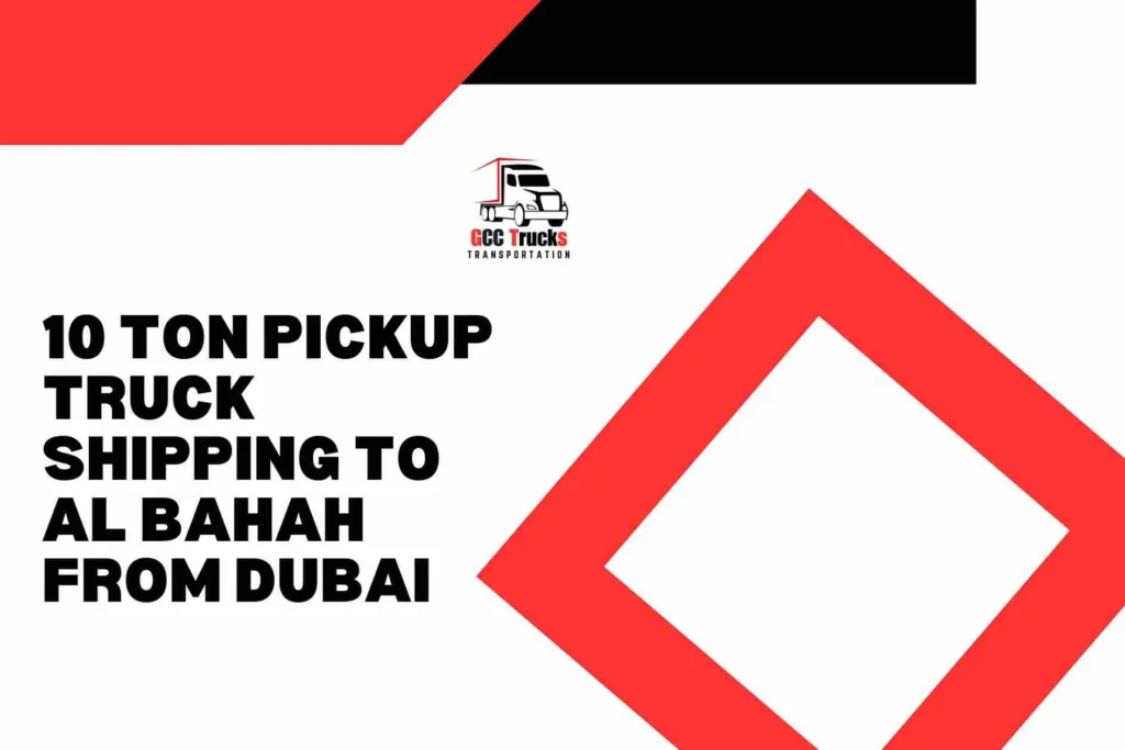 10 Ton Pickup Truck Shipping To Al Bahah From Dubai