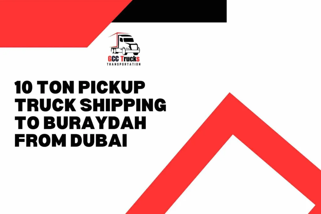 10 Ton Pickup Truck Shipping To Buraydah From Dubai