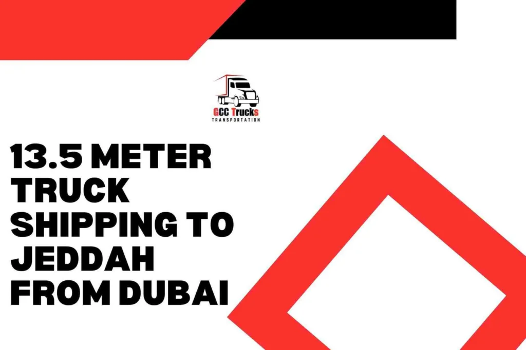 13.5 Meter Truck Shipping To Jeddah From Dubai