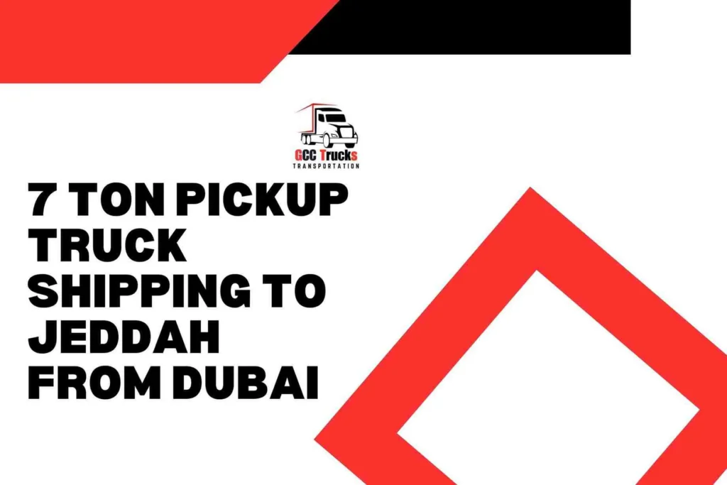 7 Ton Pickup Truck Shipping To Jeddah From Dubai