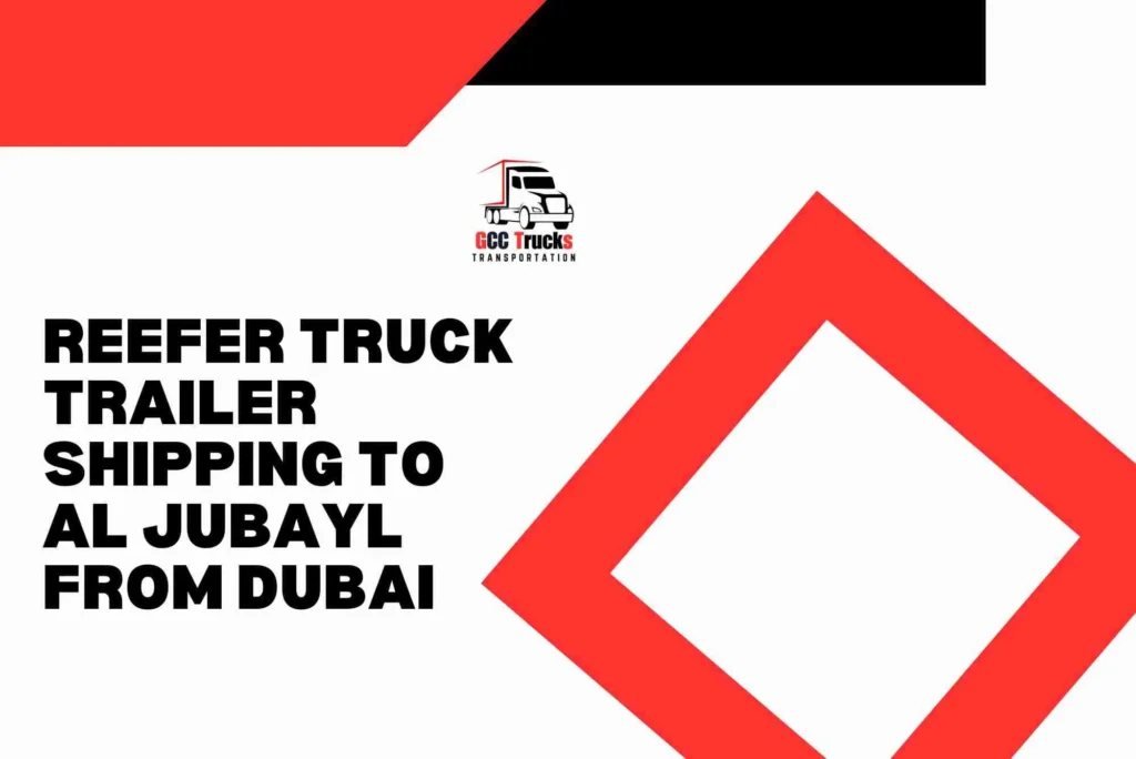 Reefer Truck Trailer Shipping To Jubayl From Dubai