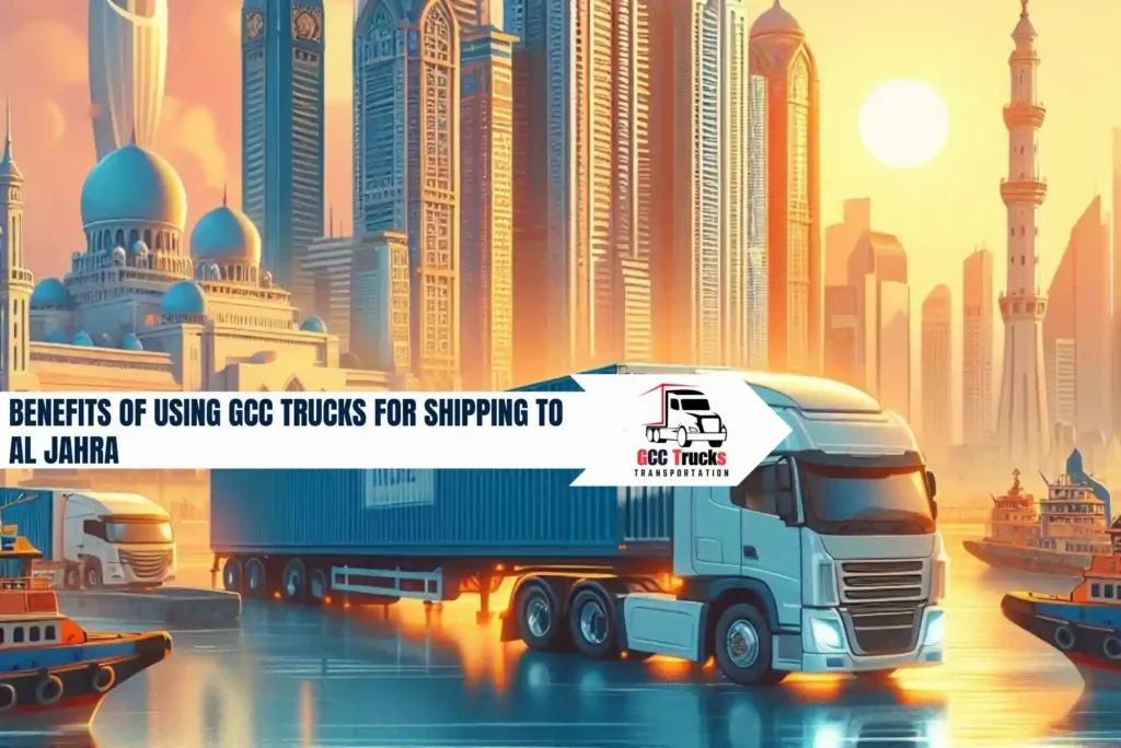 Benefits of Using GCC Trucks for Shipping to Al Jahra