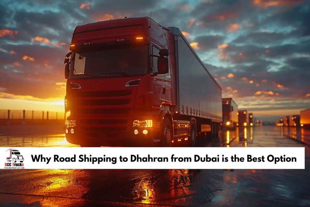 Why Road Shipping to Dhahran from Dubai is the Best Option